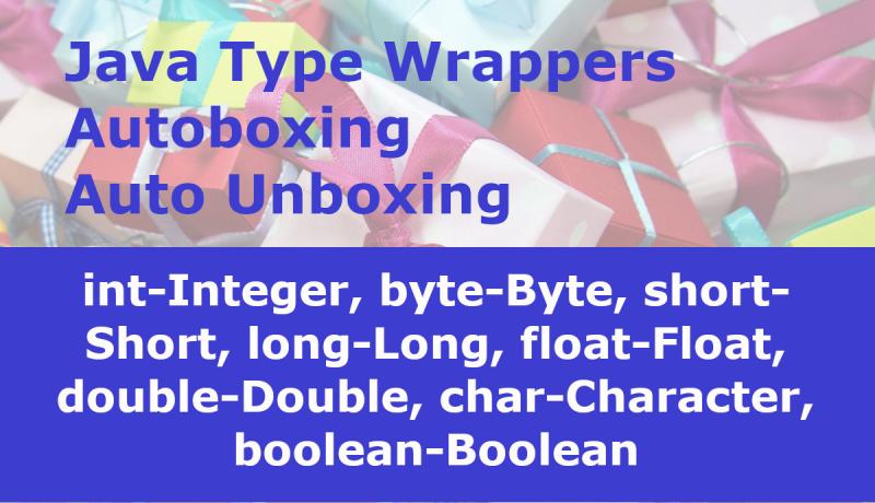 Java Primitive Type Wrappers, Autoboxing and Auto Unboxing